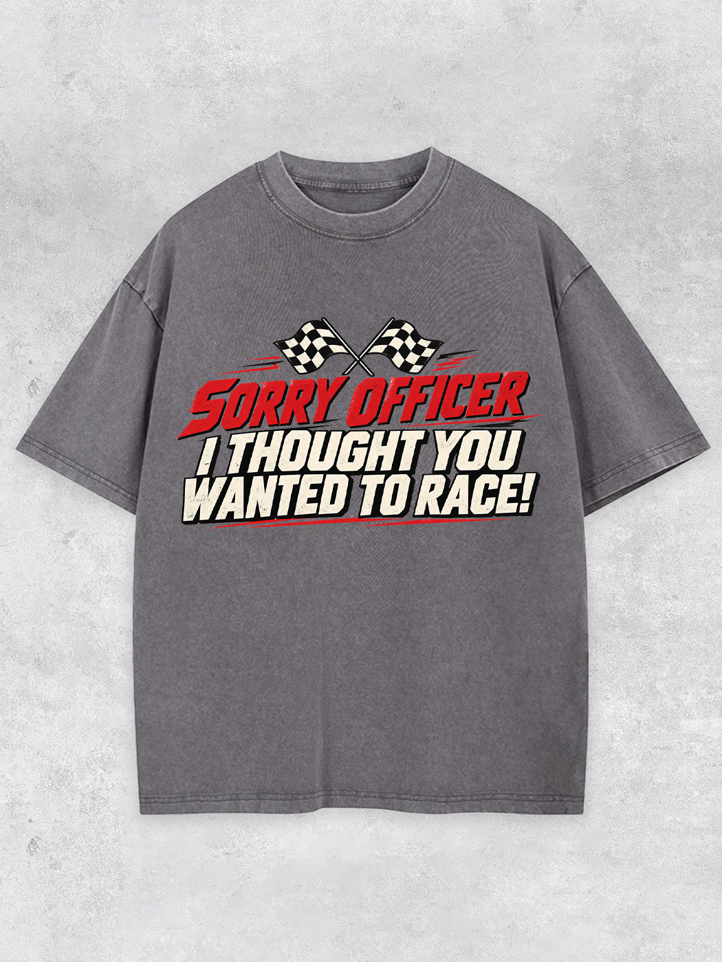 Grinram Sorry Officer I Thought You Wanted To Race Washed T-Shirt
