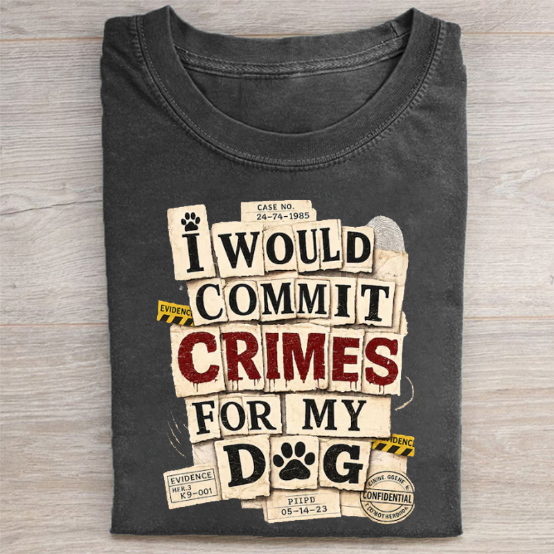 I Would Commit Crimes For My Dog T-shirt