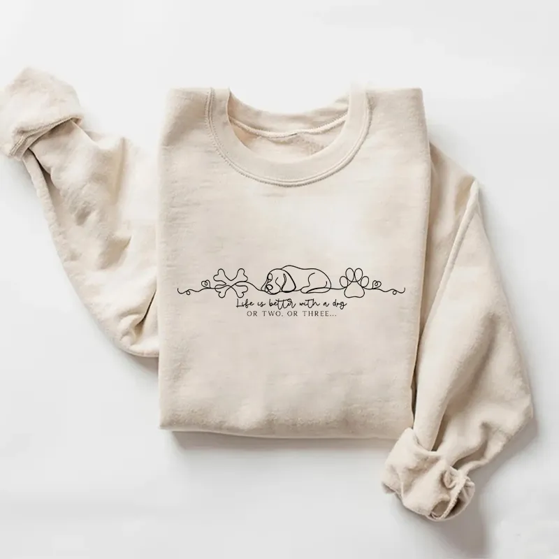 Life Is Better With A Dog Sweatshirt