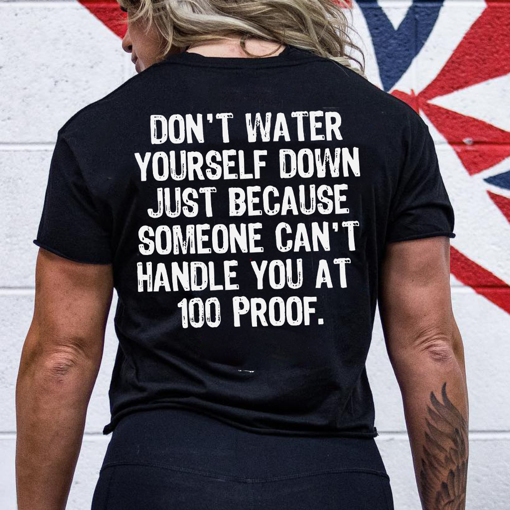 Don't Water Yourself Down Just Because Someone Can't Handle You At 100 Proof Print Women's T-shirt