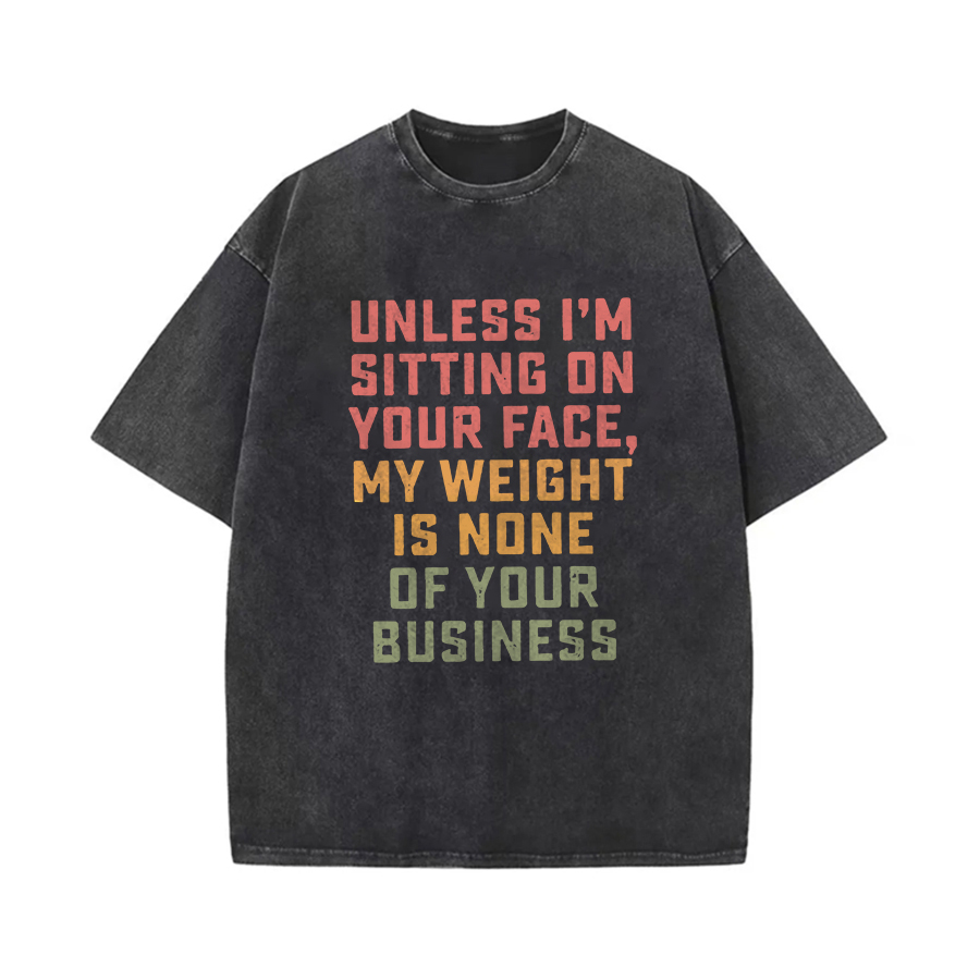 Unless I'm Sitting On Your Face, My Weight Is None Of Your Business Printed Oversize Washed T-Shirt-traneing
