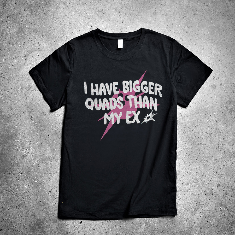 I Have Bigger Quads Than My Ex Printed Women's T-shirt -traneing