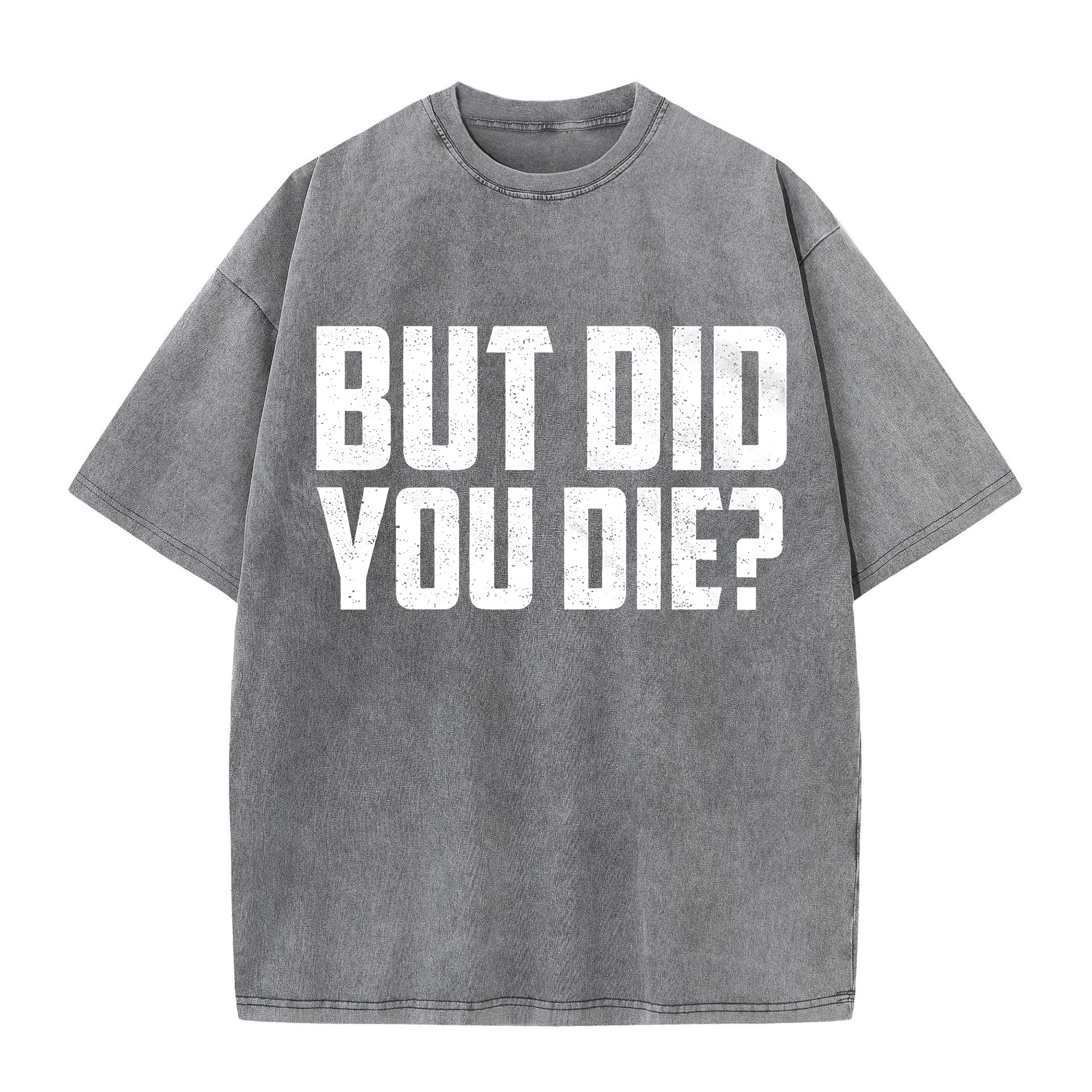 But Did You Die? Printed Oversize Washed T-Shirt-traneing