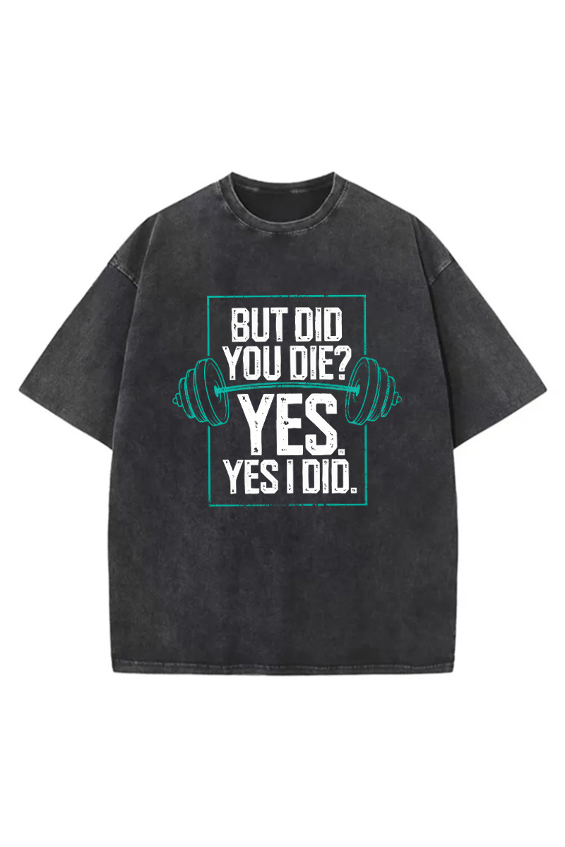 But Did You Die? Funny Printed Unisex Washed T-Shirt-traneing