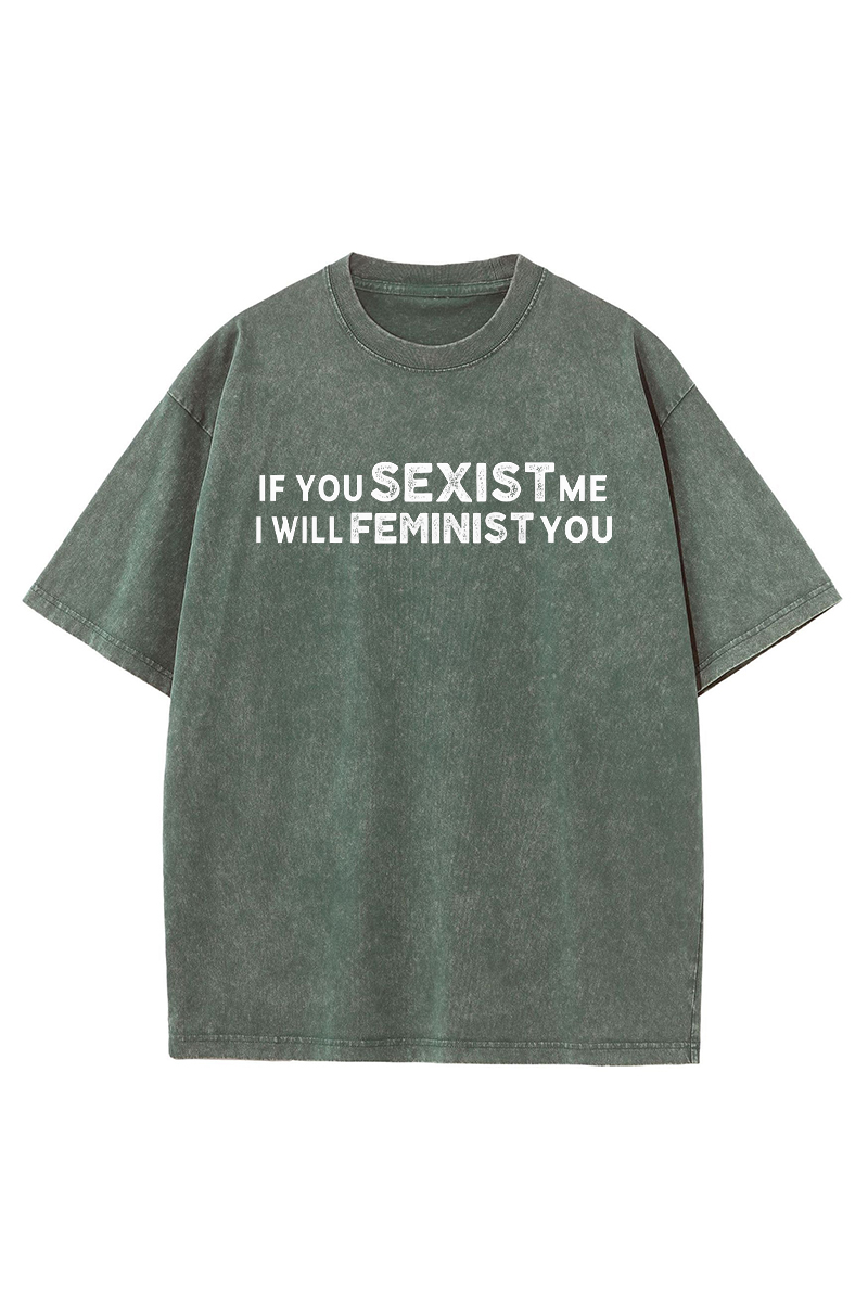 If You Sexist Me I Will Feminist You Printed Unisex Washed T-Shirt-traneing