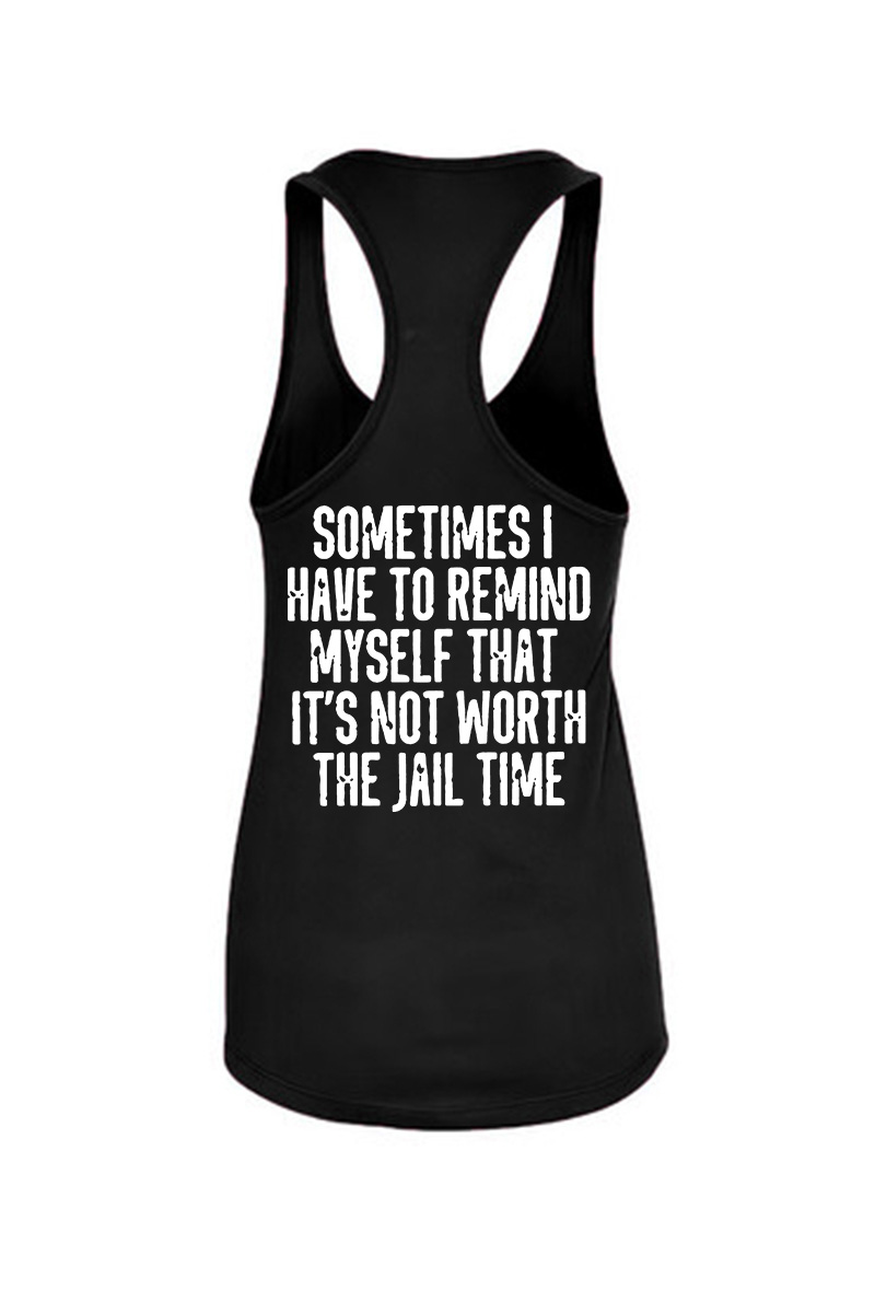 Sometimes I Have To Remind Myself That It's Not Worth The Jail Time Printed Women's Tank Top-traneing