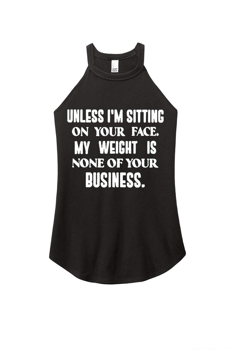Unless I'm Sitting On Your Face My Weight Is None Of Your Business Printed Women's Yoga Tank Tops-traneing