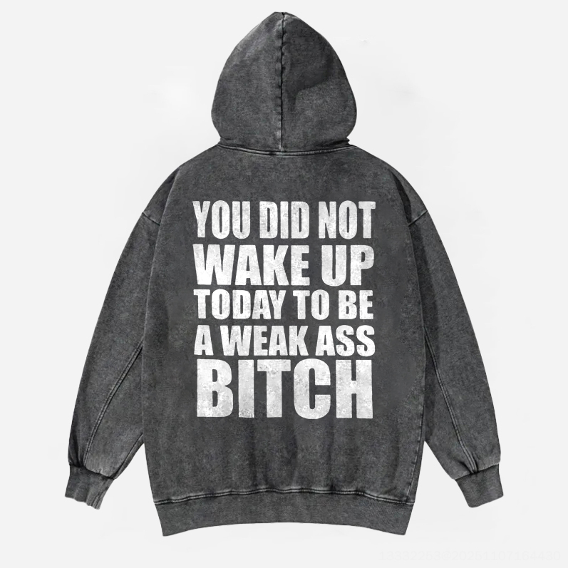 You Did Not Wake Up Today To Be A Weak Ass Bitch Printed Unisex Washed Hoodie-traneing