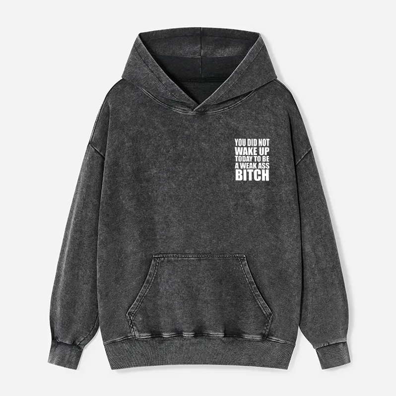 You Did Not Wake Up Today To Be A Weak Ass Bitch Printed Unisex Washed Hoodie-traneing