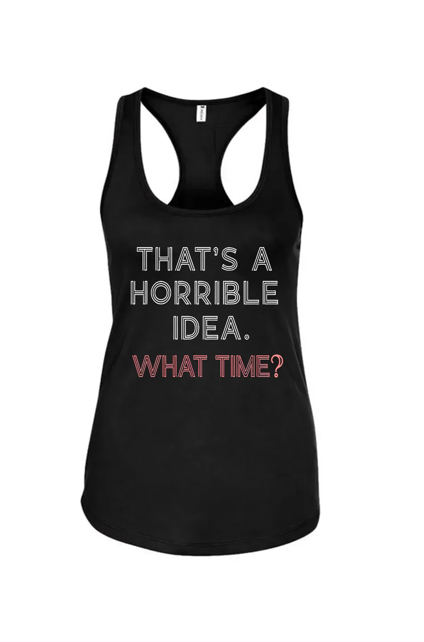 That's A Horrible Idea. What Time? Print Women's Tank Top