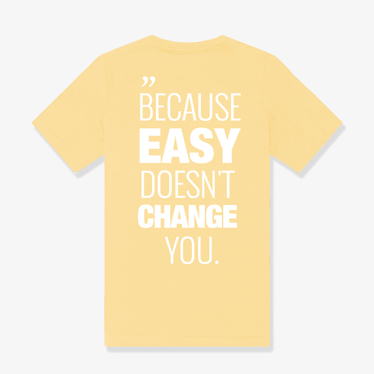 Because Easy Doesn't Change You Printed Women's T-shirt