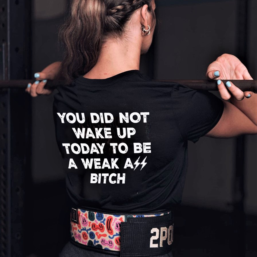 You Did Not Wake Up Today To Be A Weak Ass Bitch Printed Women's T-shirt