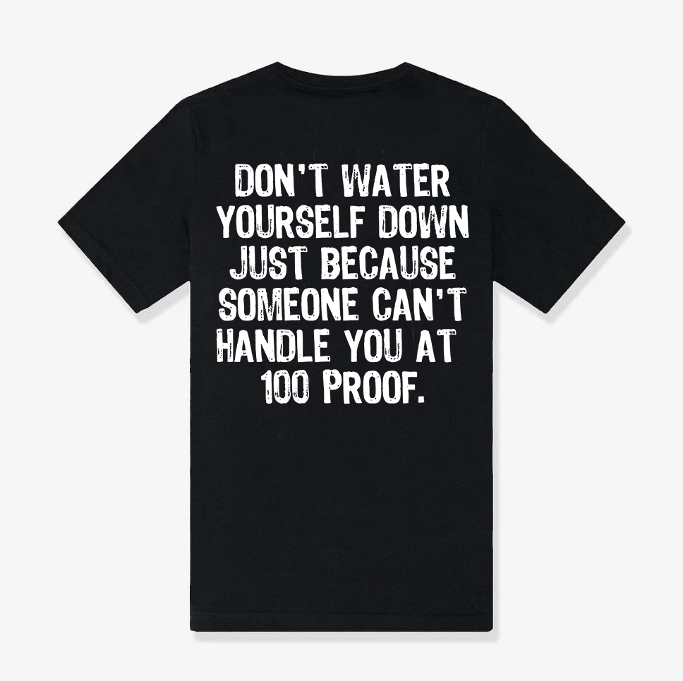 Don't Water Yourself Down Just Because Someone Can't Handle You At 100 Proof Print Women's T-shirt