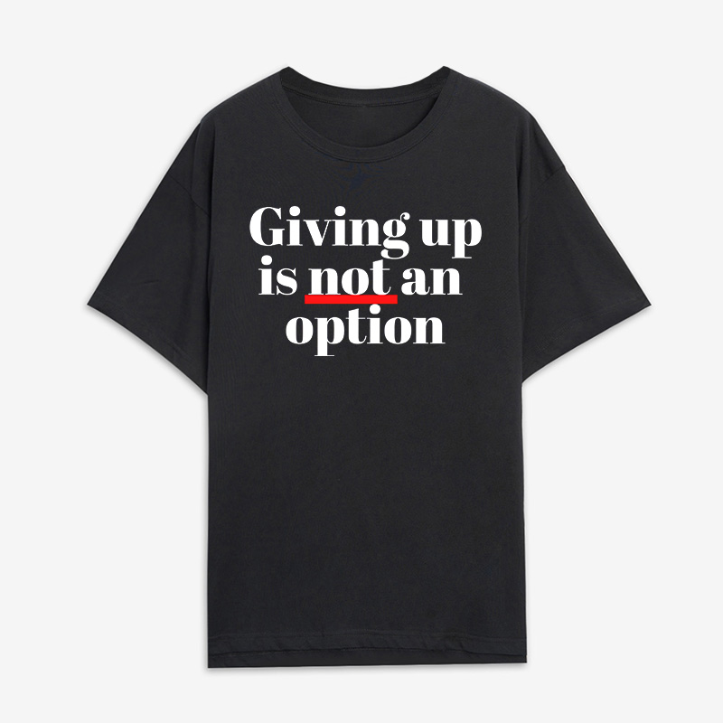 Giving Up Is Not An Option Printed Women's T-shirt