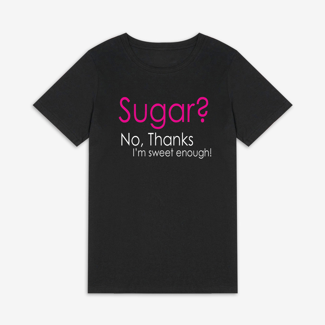 Sugar? No, Thanks I'm Sweet Enough Printed Women's T-shirt