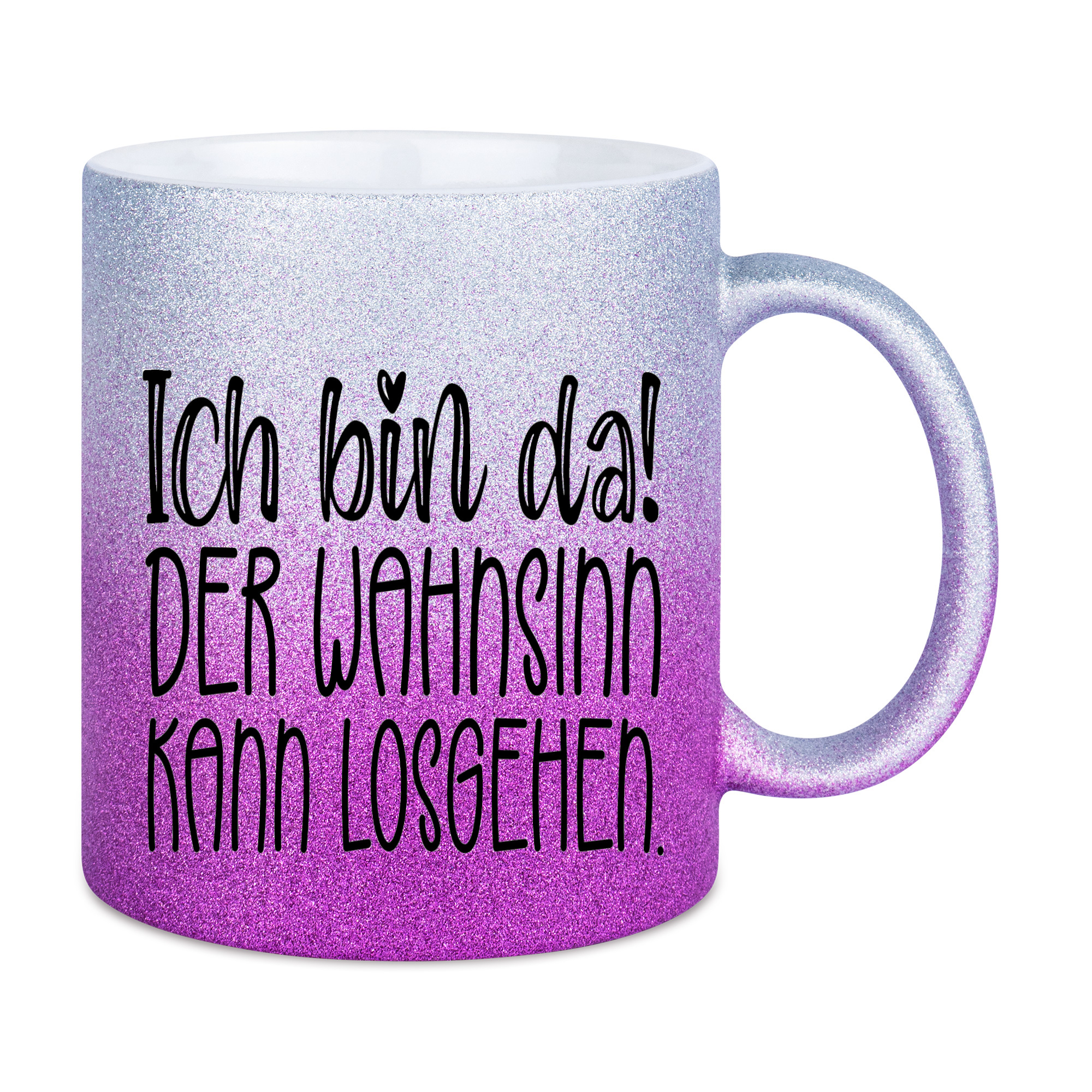 Glitzertasse mit frechem Spruch Ich bin da! Der Wahnsinn kann losgehen