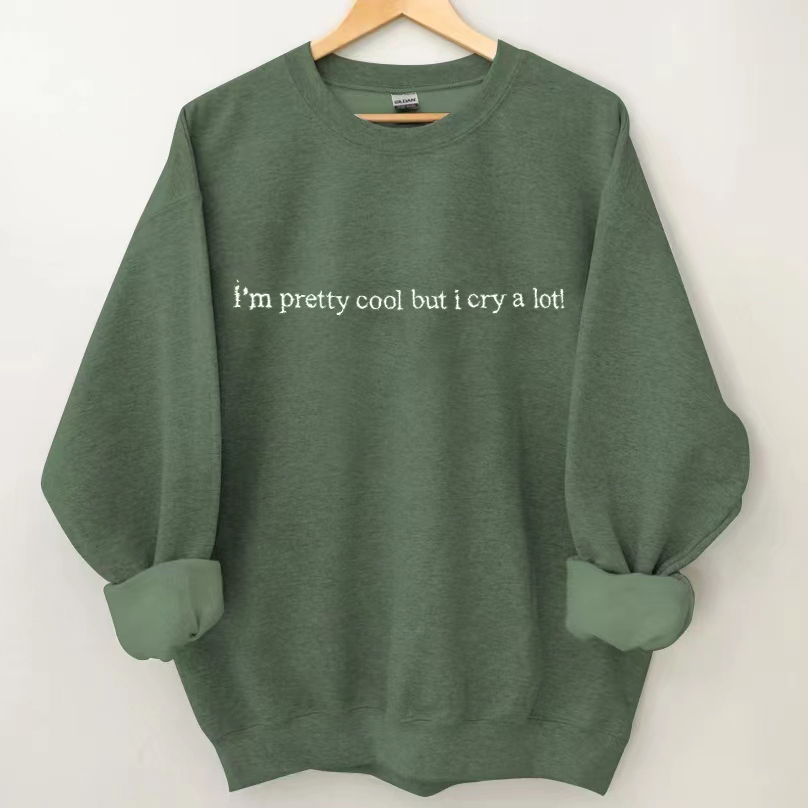 I'm pretty cool but I cry a lot Sweatshirt