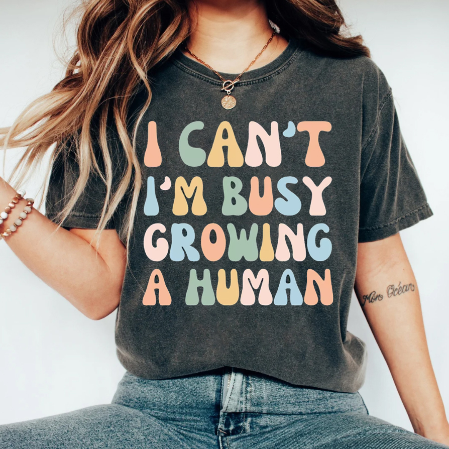 I Can't I'm Busy Growing A Human T-shirt