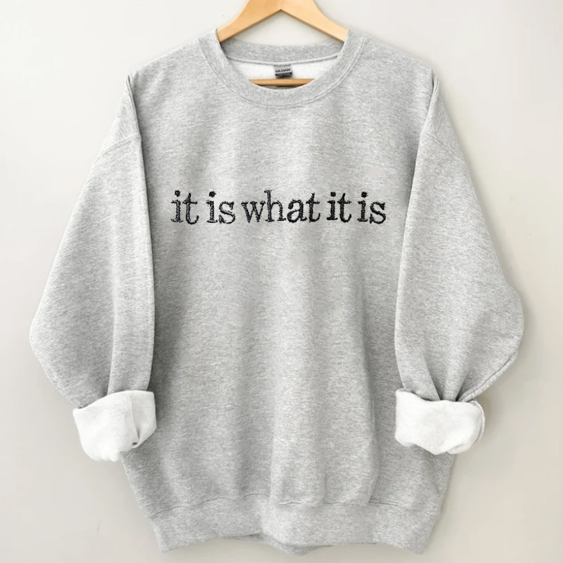 It is What it Is  Sweatshirt