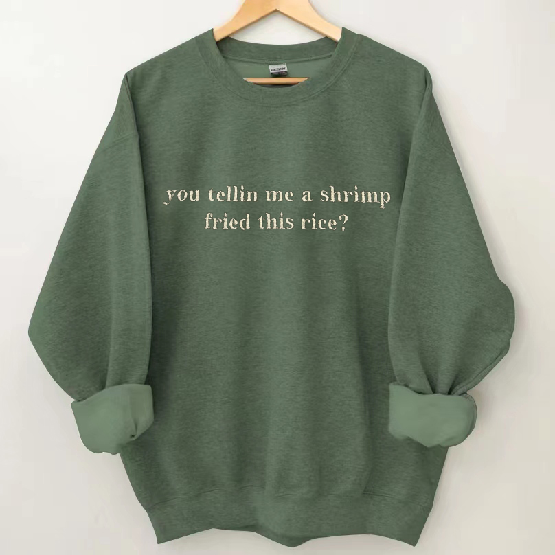 You Tellin Me a Shrimp Fried This Rice Sweatshirt