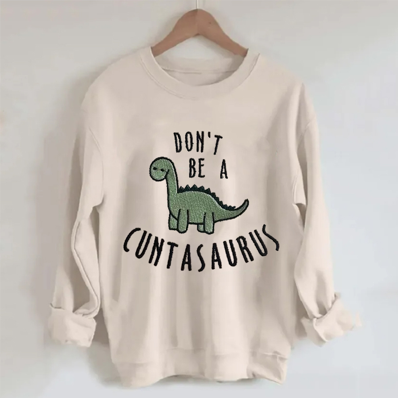 Don't be a cuntasaurus Sweatshirt