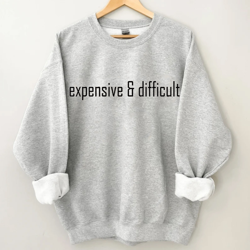 Expensive and Difficult Sweatshirt