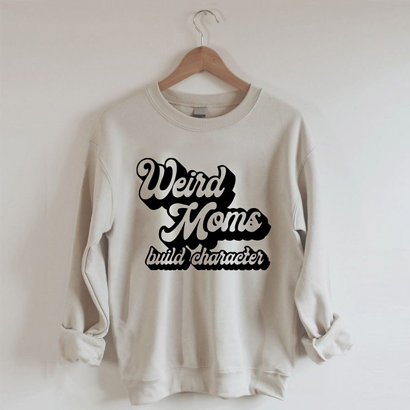 Weird Mom Builds Character Sweatshirt