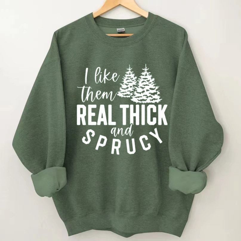 I like them real thick and sprucy sweatshirt