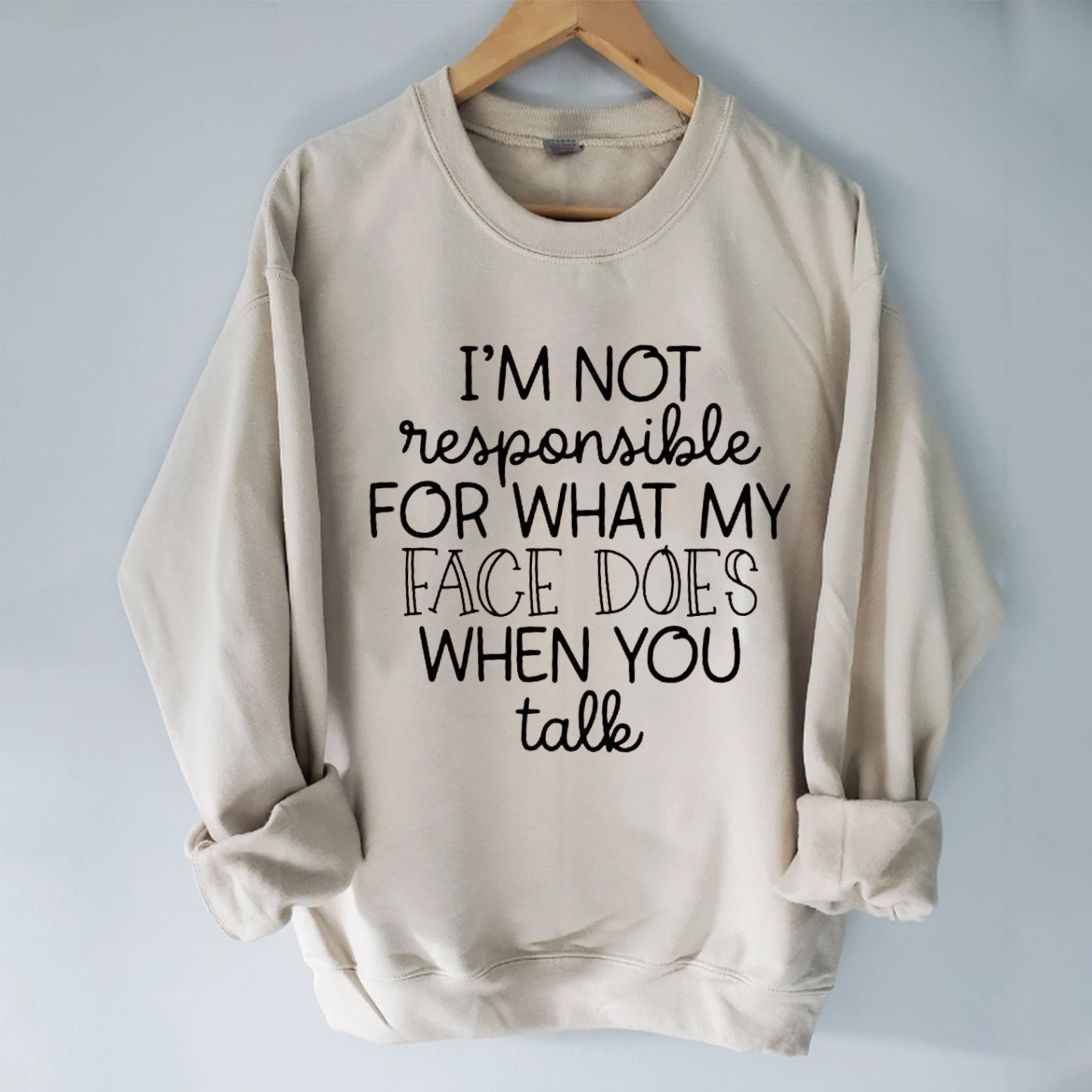 I'm Not Responsible For What My Face Does When You Talk Sweatshirt