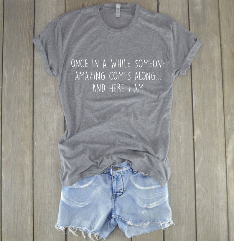 Once in a while someone amazing comes along and here i am shirt