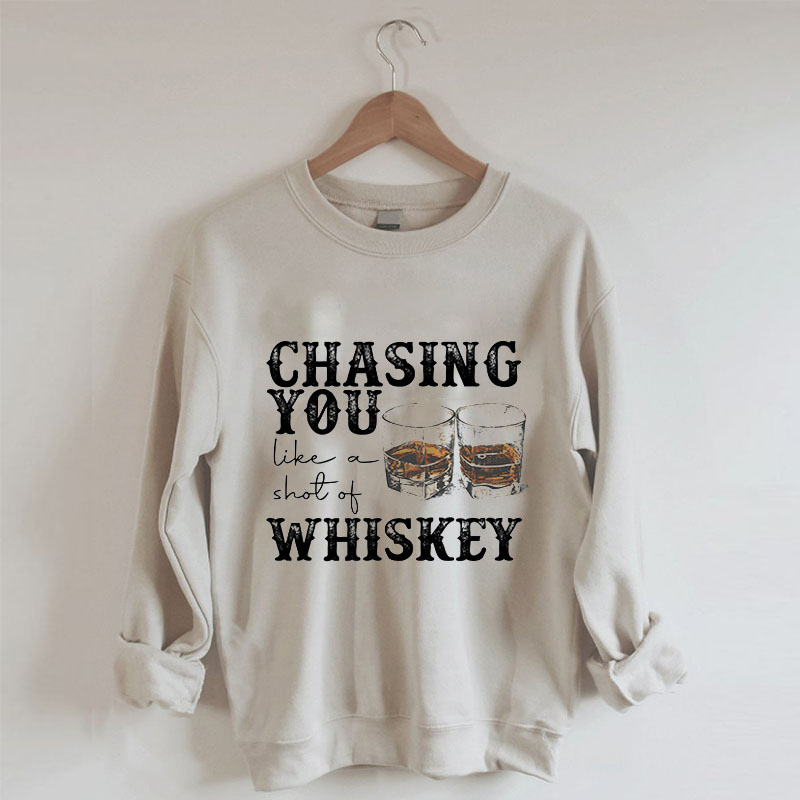 Chasing You Like A Shot Of Whiskey Sweatshirt