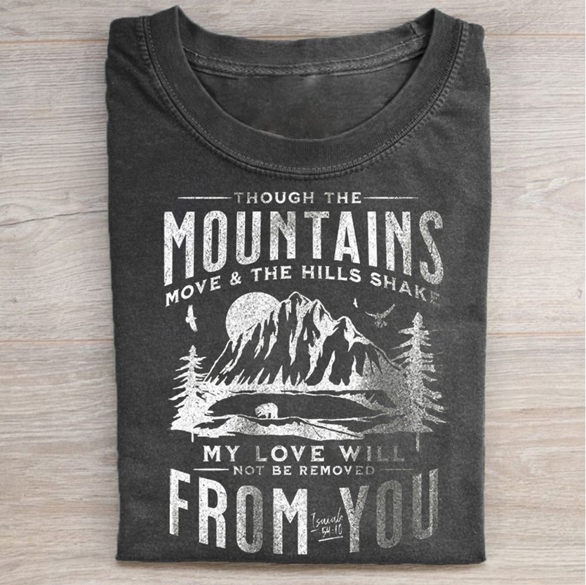 Though the mountains move and the hills shake T-shirt