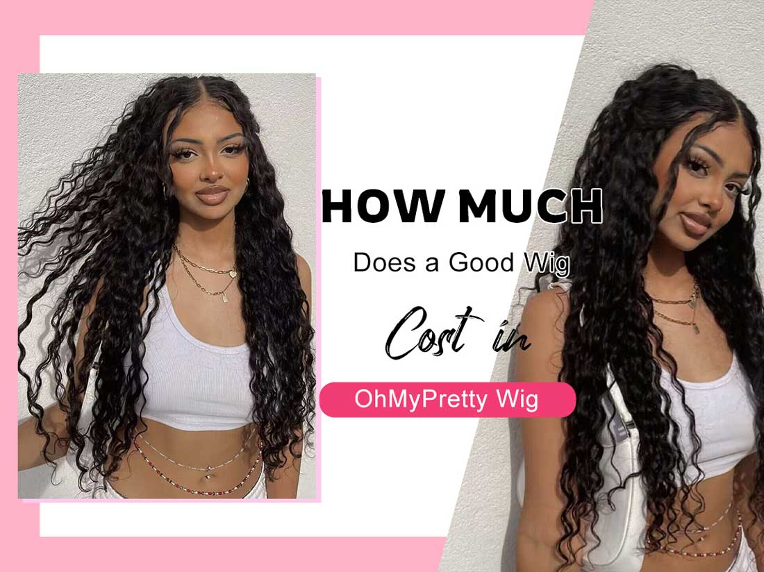 How Much Does a Good Wig Cost in OhMyPretty Wig