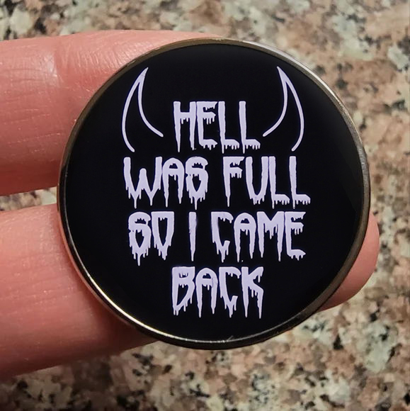 "HELL WAS FULL SO I CAME BACK" FUNNY BROOCH