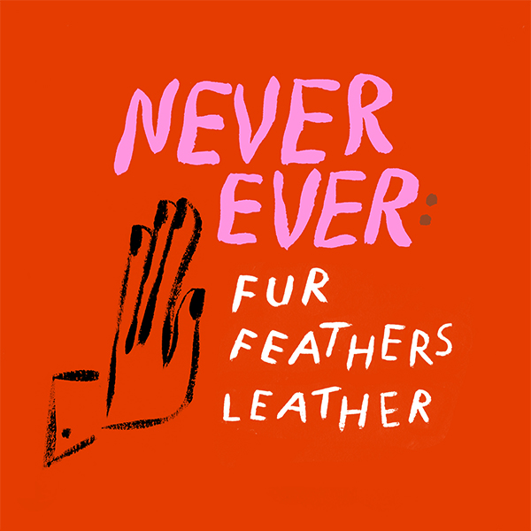 never ever: fur feathers leather