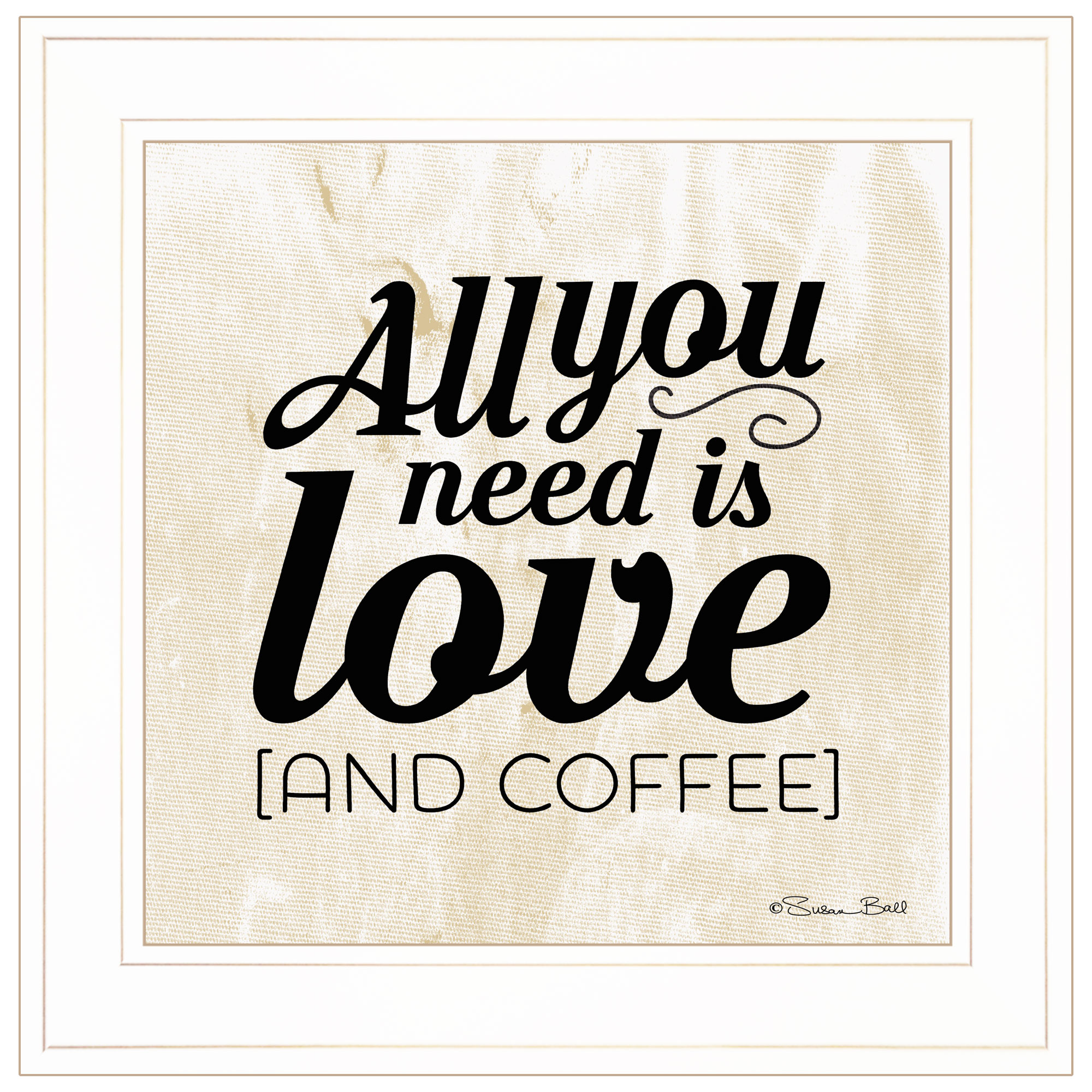 "All You Need is Love and Coffee" by Susan Ball, Ready to Hang Framed Print, White Frame