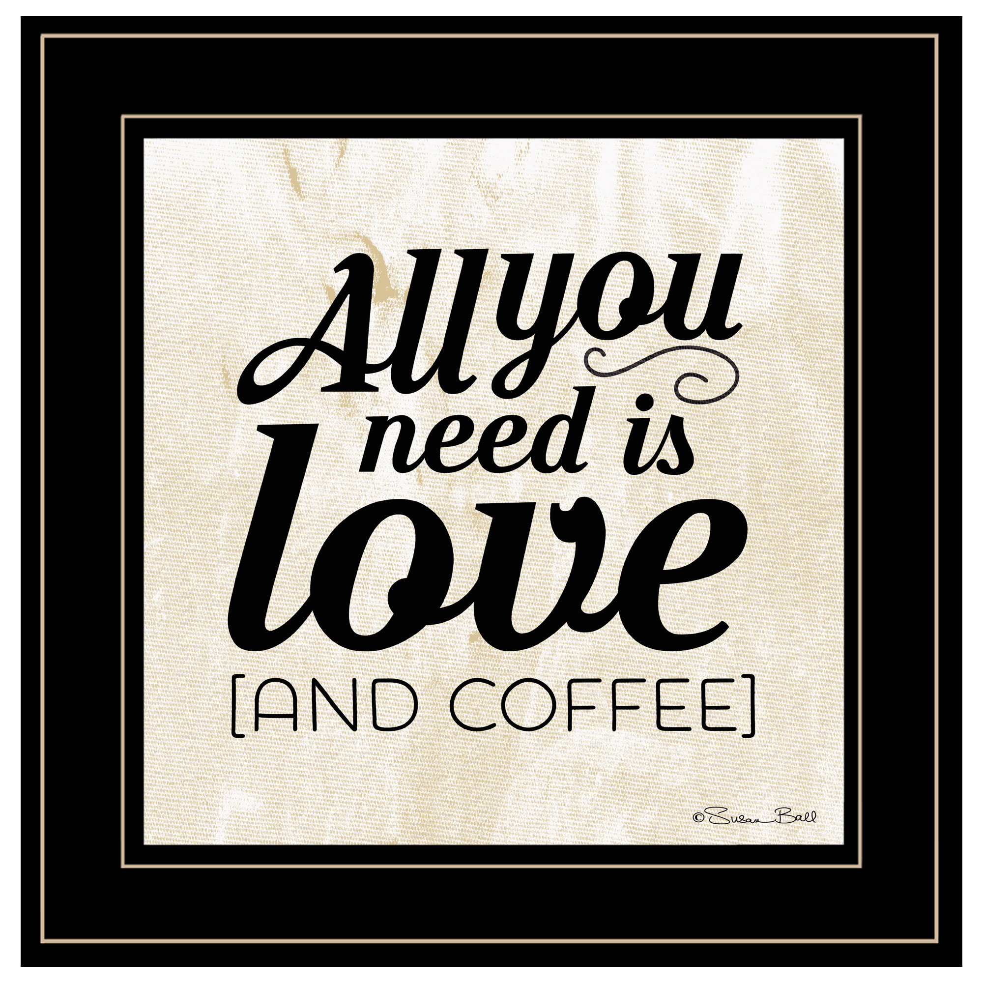 "All You Need is Love and Coffee" by Susan Ball, Ready to Hang Framed Print, Black Frame