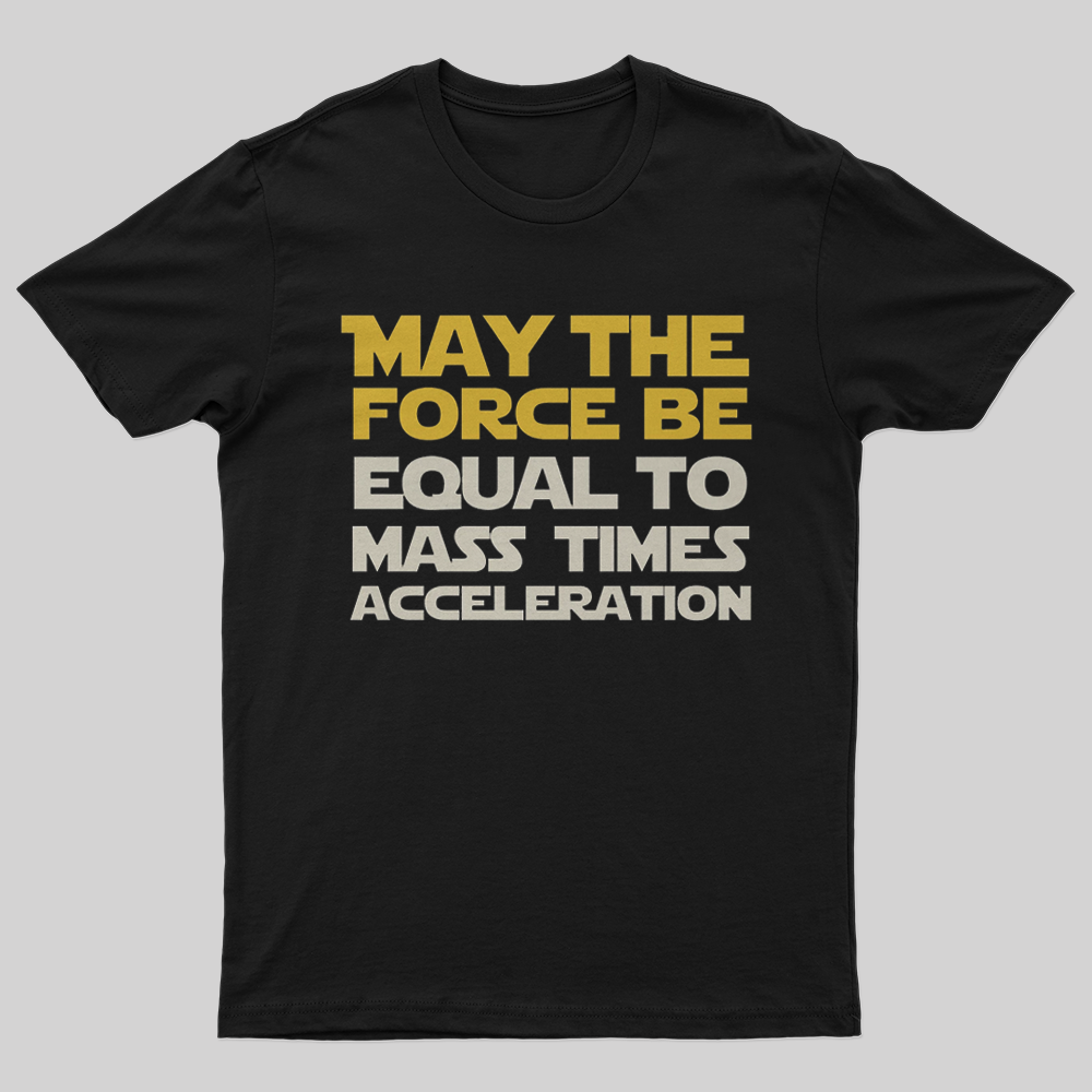 may-the-force-be-equal-to-mass-times-acceleration-t-shirt-geeksoutfit