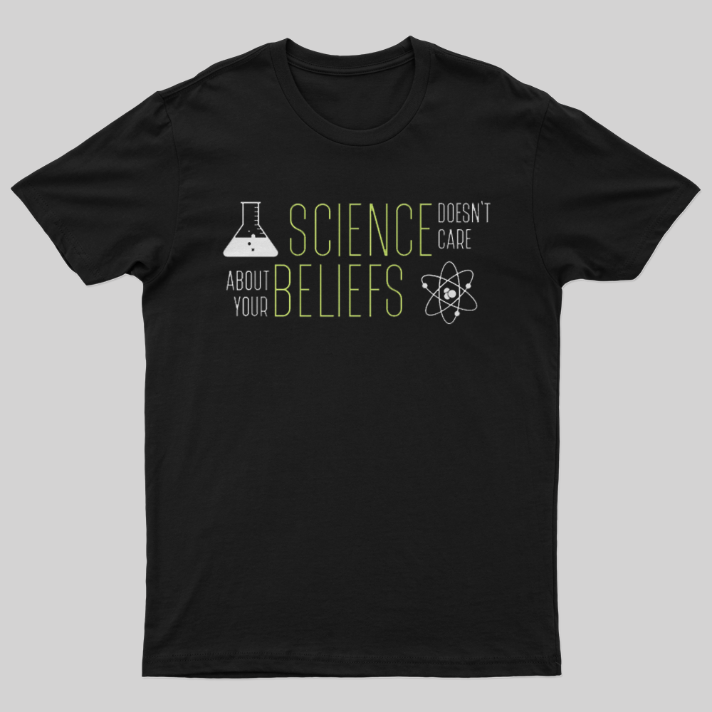 Science Doesn't Care About Your Beliefs T-Shirt