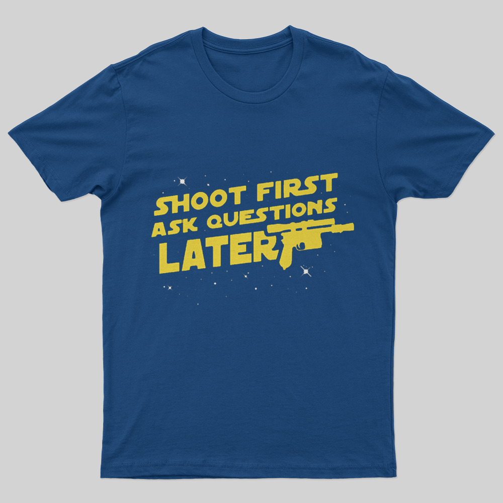 Shoot First Ask Questions Later T Shirt