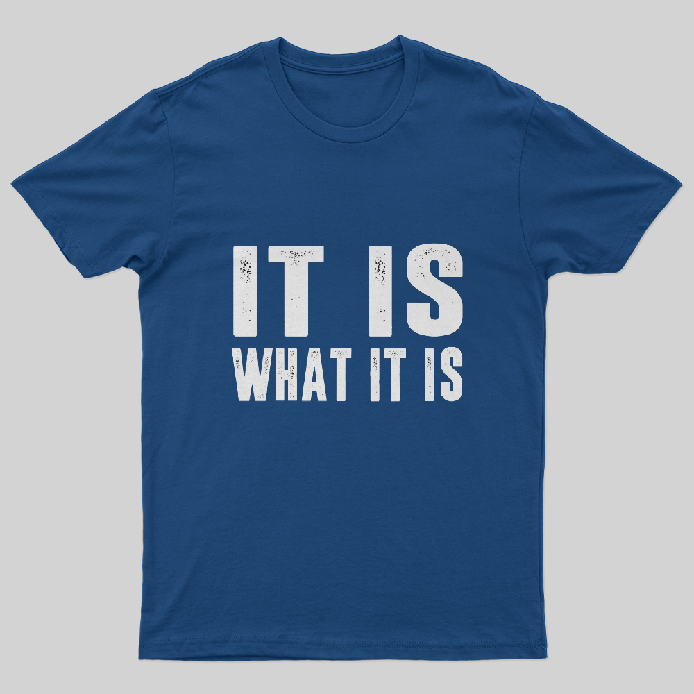 IT IS WHAT IT IS T-Shirt