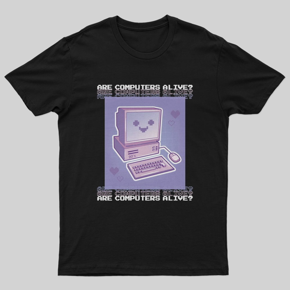 Are computers alive T-Shirt