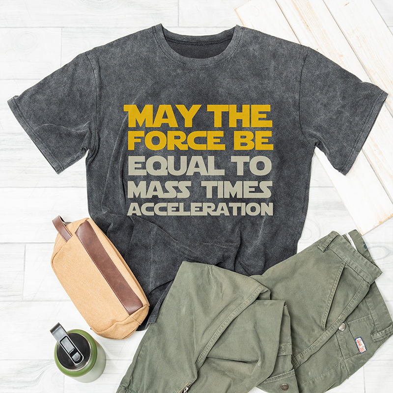 May the force be equal to mass times acceleration Washed T-shirt