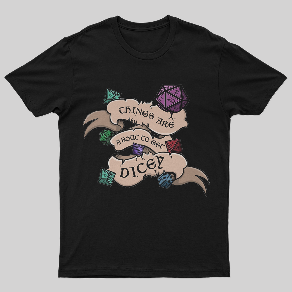 THINGS ARE ABOUT TO GET DICEY T-Shirt