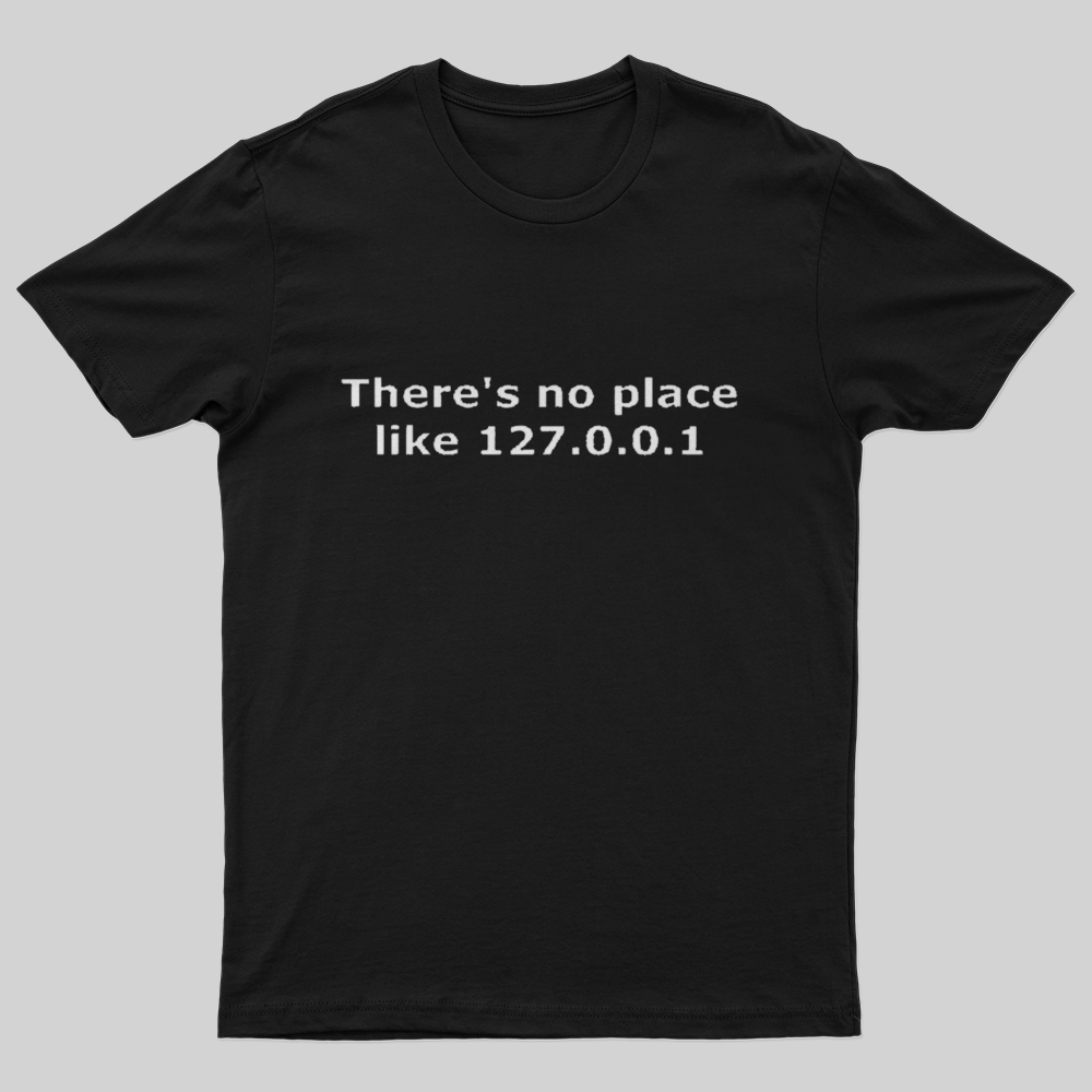 There is no place like 127.0.0.1 T-Shirt
