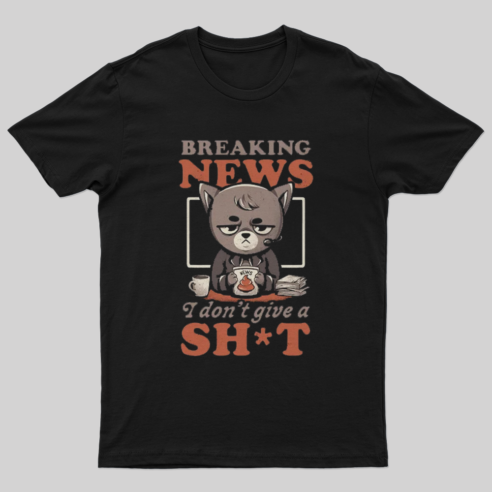 Breaking News I Don’t Give a Shit T-Shirt