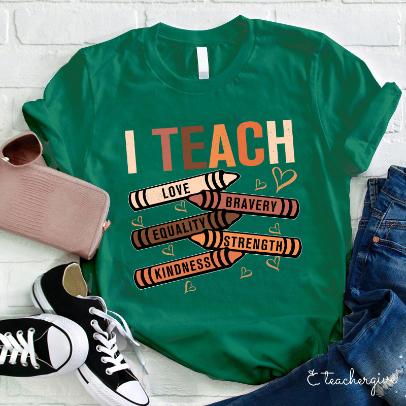 I Teach Love Bravery Equality Strength Kindness Teacher T-Shirt