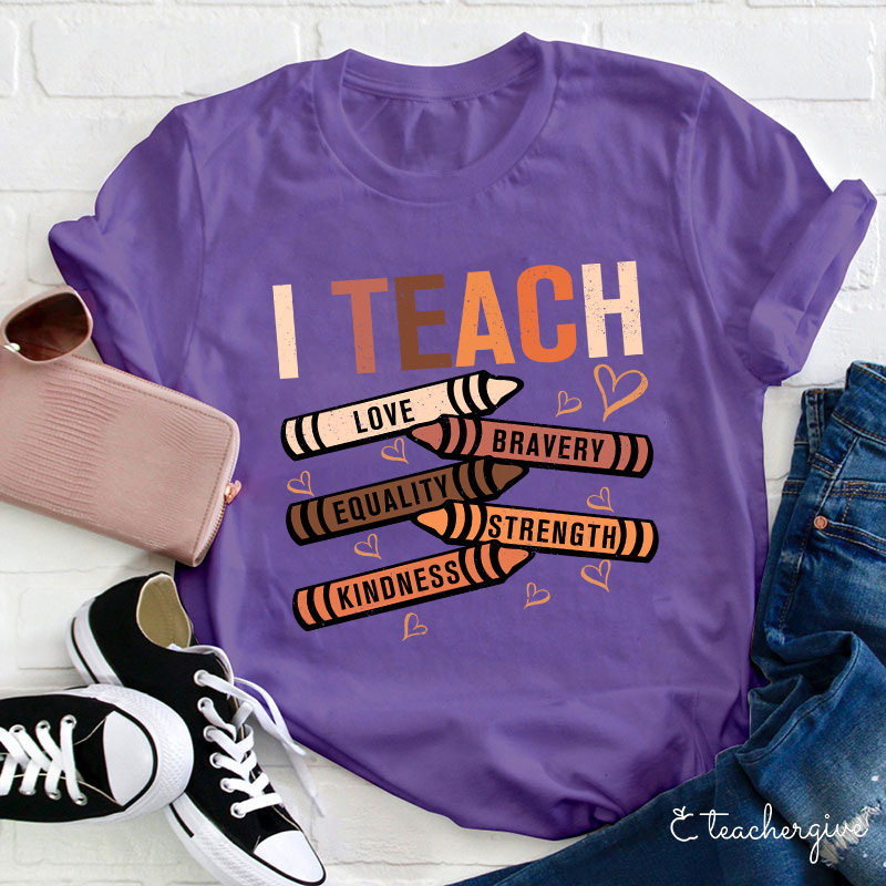 I Teach Love Bravery Equality Strength Kindness Teacher T-Shirt
