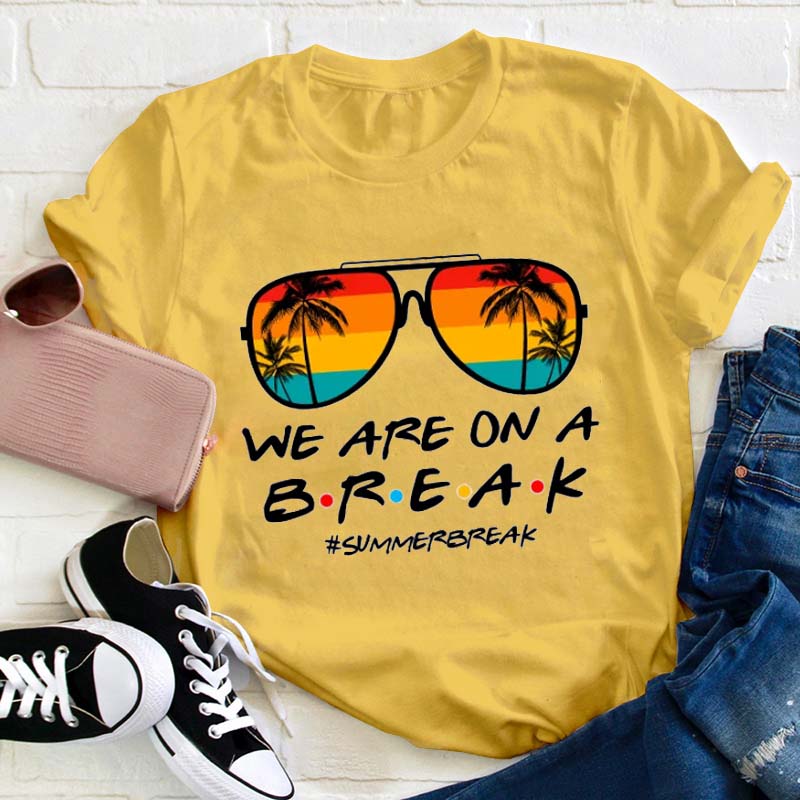 We Are On A Break Teacher Be Like T-Shirt We Are On A Break Teacher Be Like T-Shirt