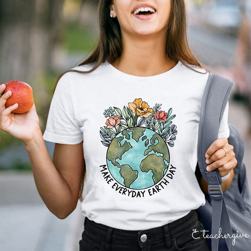 Make Everyday Earth Day Teacher T-Shirt